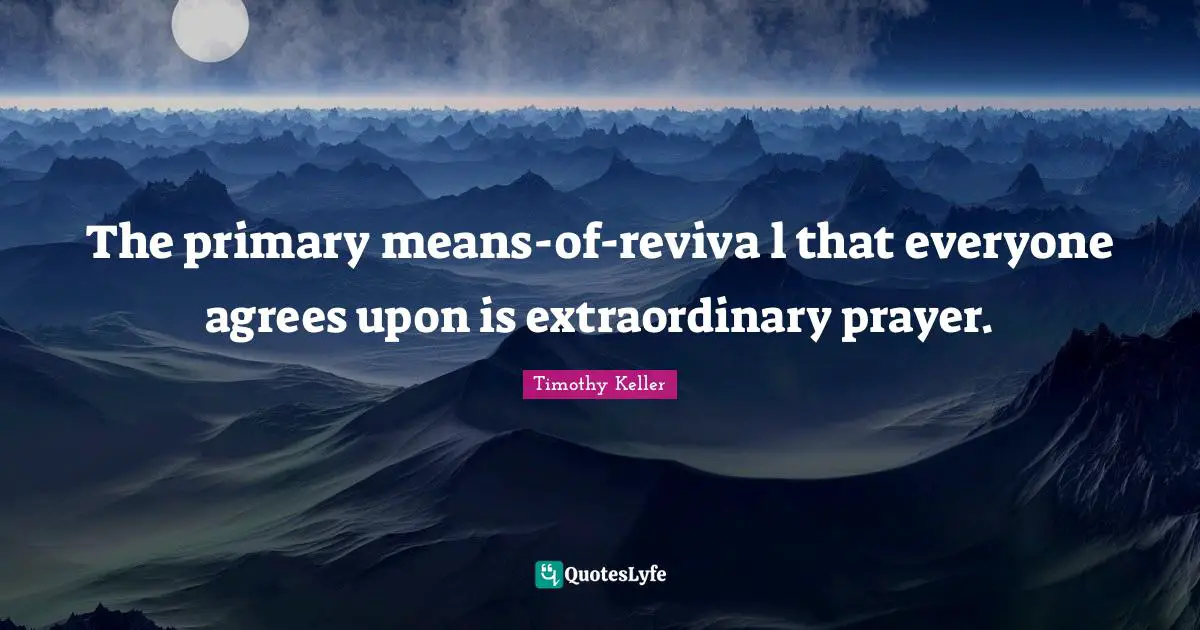The primary means-of-reviva l that everyone agrees upon is extraordinary prayer.