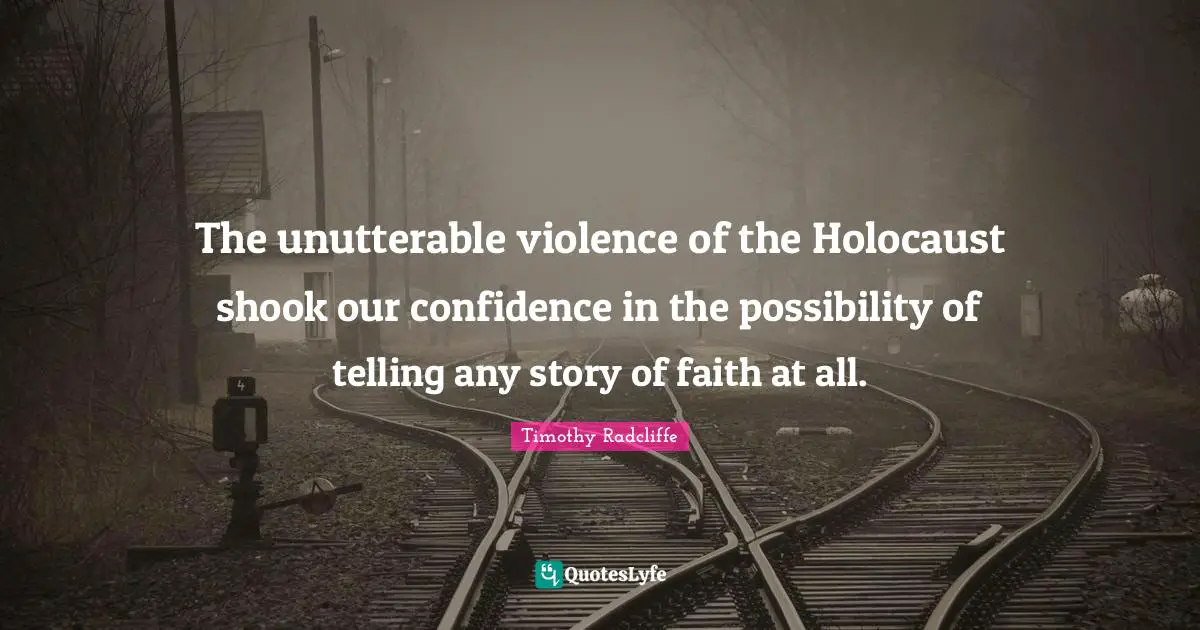 The unutterable violence of the Holocaust shook our confidence in the possibility of telling any story of faith at all.