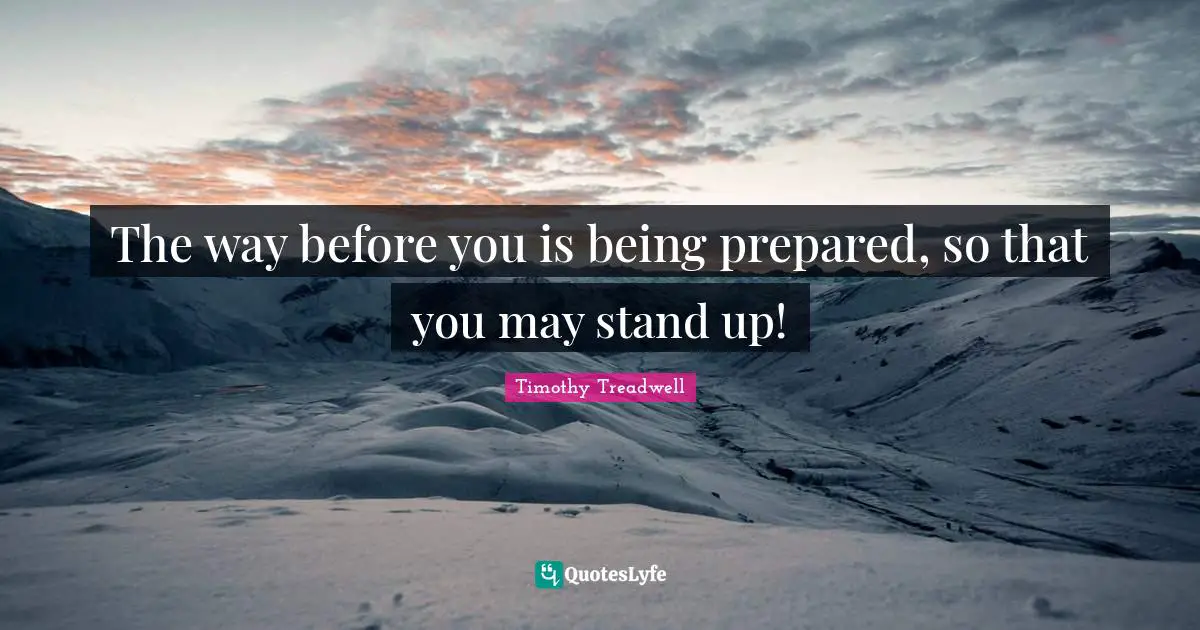 The way before you is being prepared, so that you may stand up!