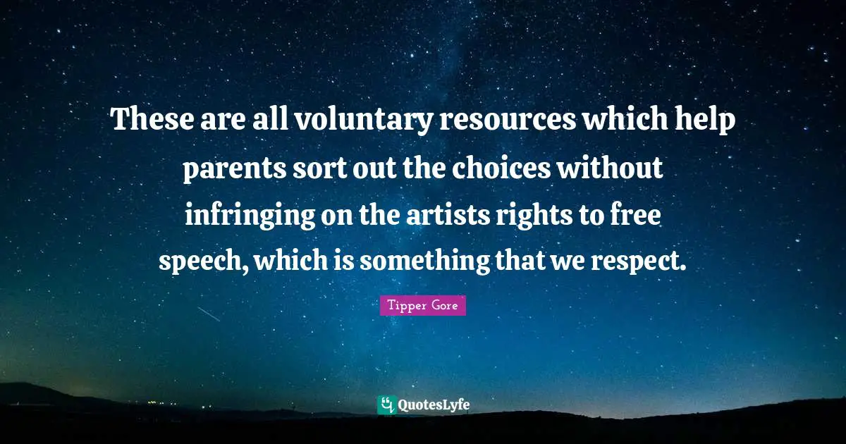 These are all voluntary resources which help parents sort out the choices without infringing on the artists rights to free speech, which is something that we respect.