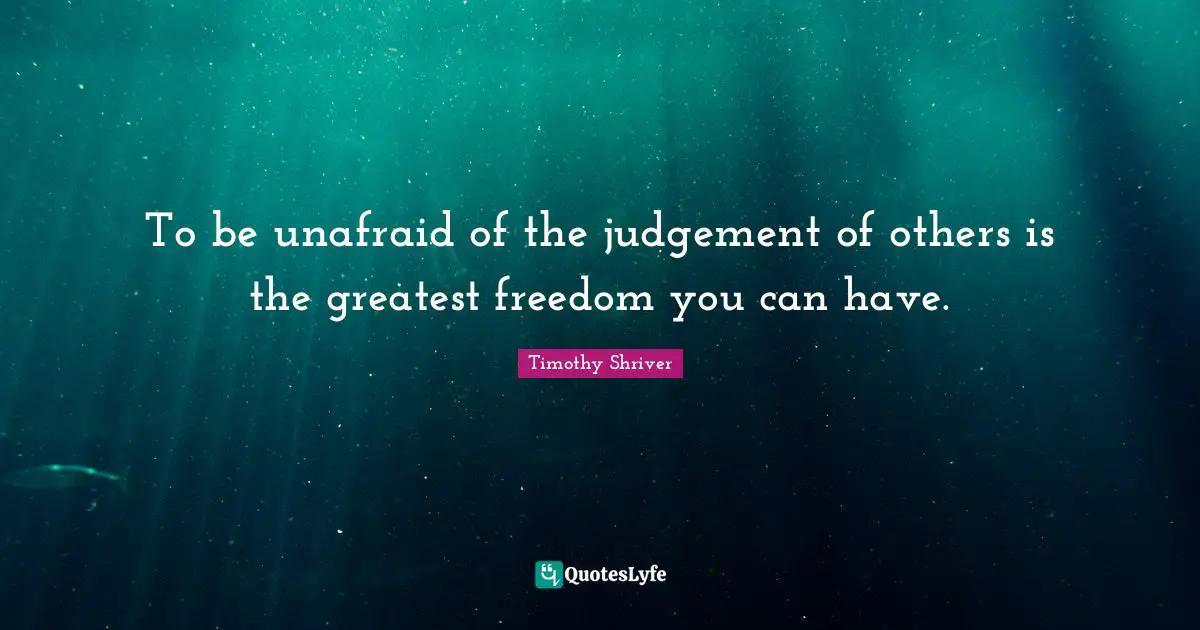 Negative People Quotes: "To be unafraid of the judgement of others is the greatest freedom you can have."