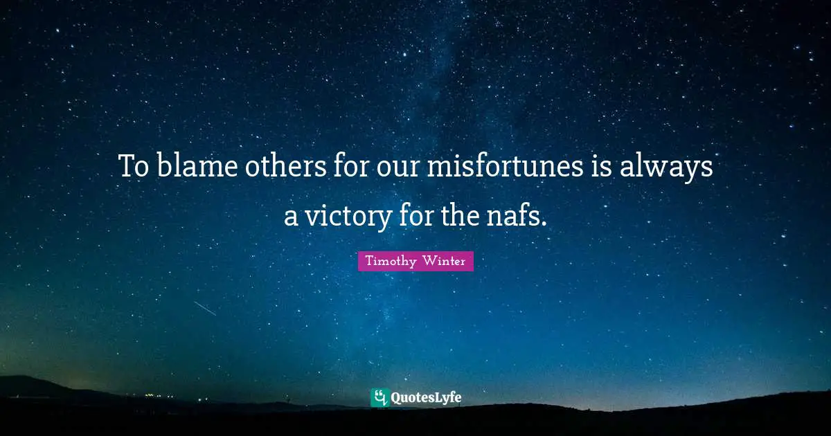 Misfortunes Quotes: "To blame others for our misfortunes is always a victory for the nafs."