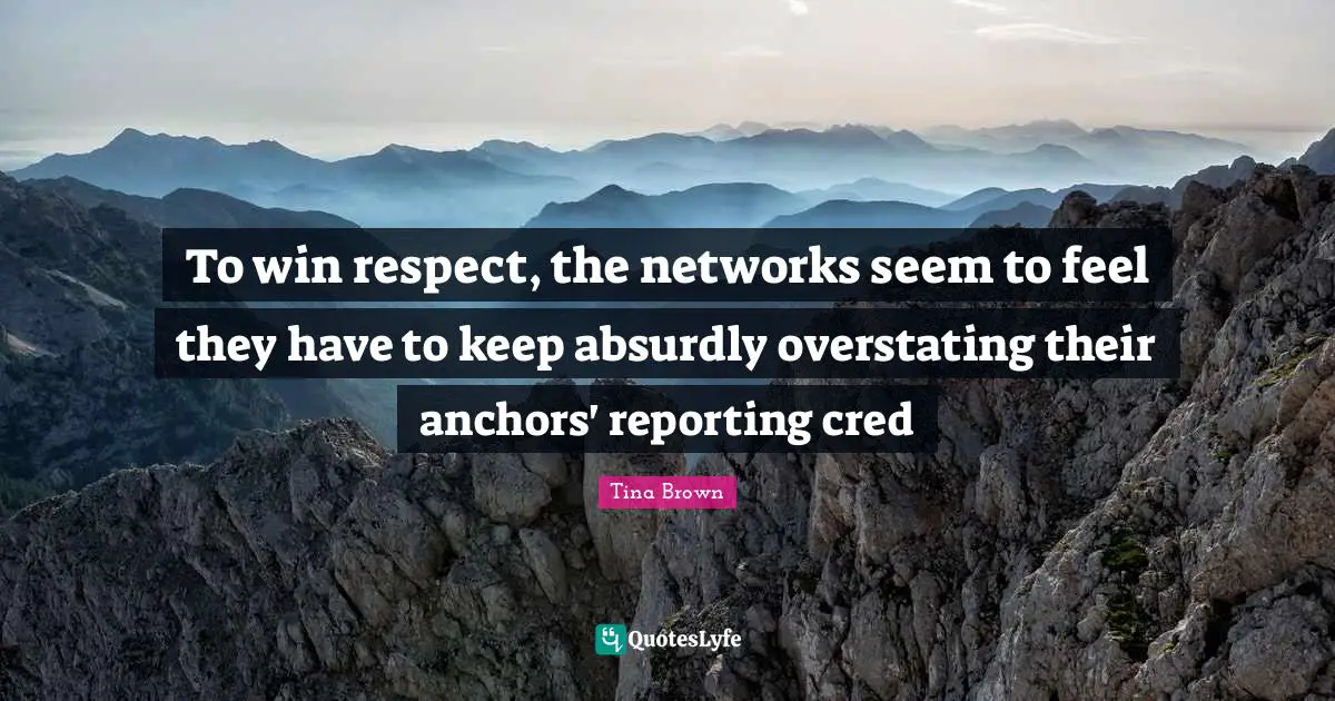 To win respect, the networks seem to feel they have to keep absurdly overstating their anchors' reporting cred