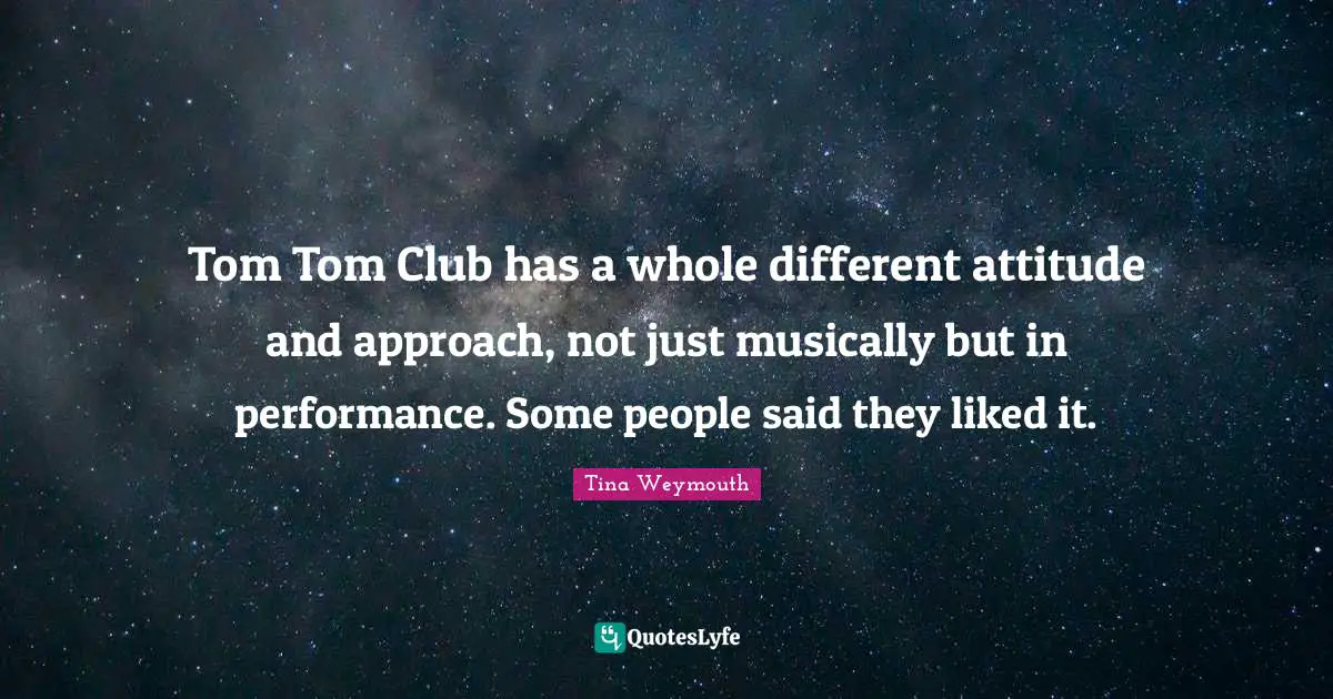 Tom Tom Club has a whole different attitude and approach, not just musically but in performance. Some people said they liked it.