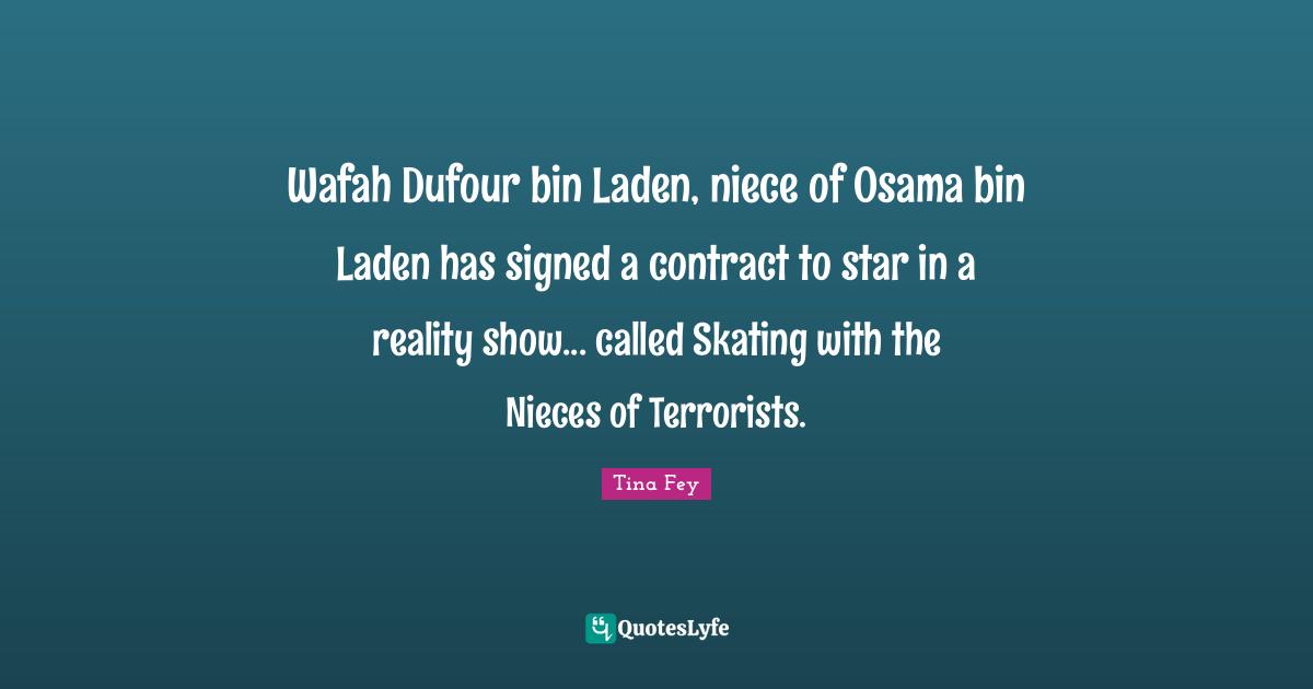 Wafah Dufour bin Laden, niece of Osama bin Laden has signed a contract to star in a reality show... called Skating with the Nieces of Terrorists.