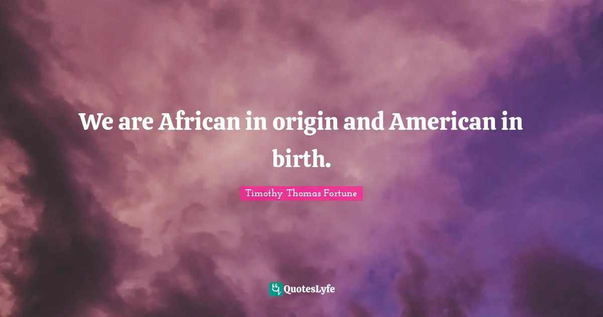 We are African in origin and American in birth.
