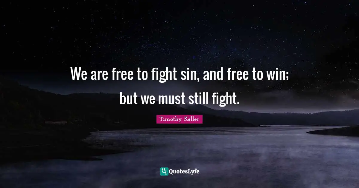 We are free to fight sin, and free to win; but we must still fight.