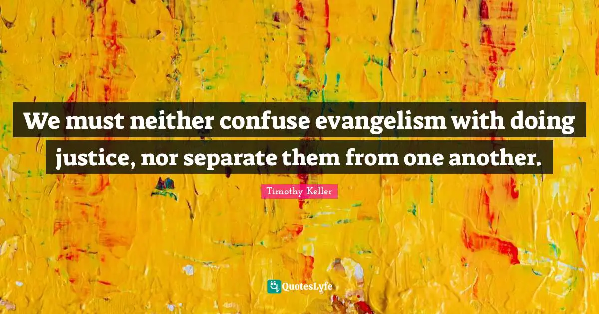 We must neither confuse evangelism with doing justice, nor separate them from one another.