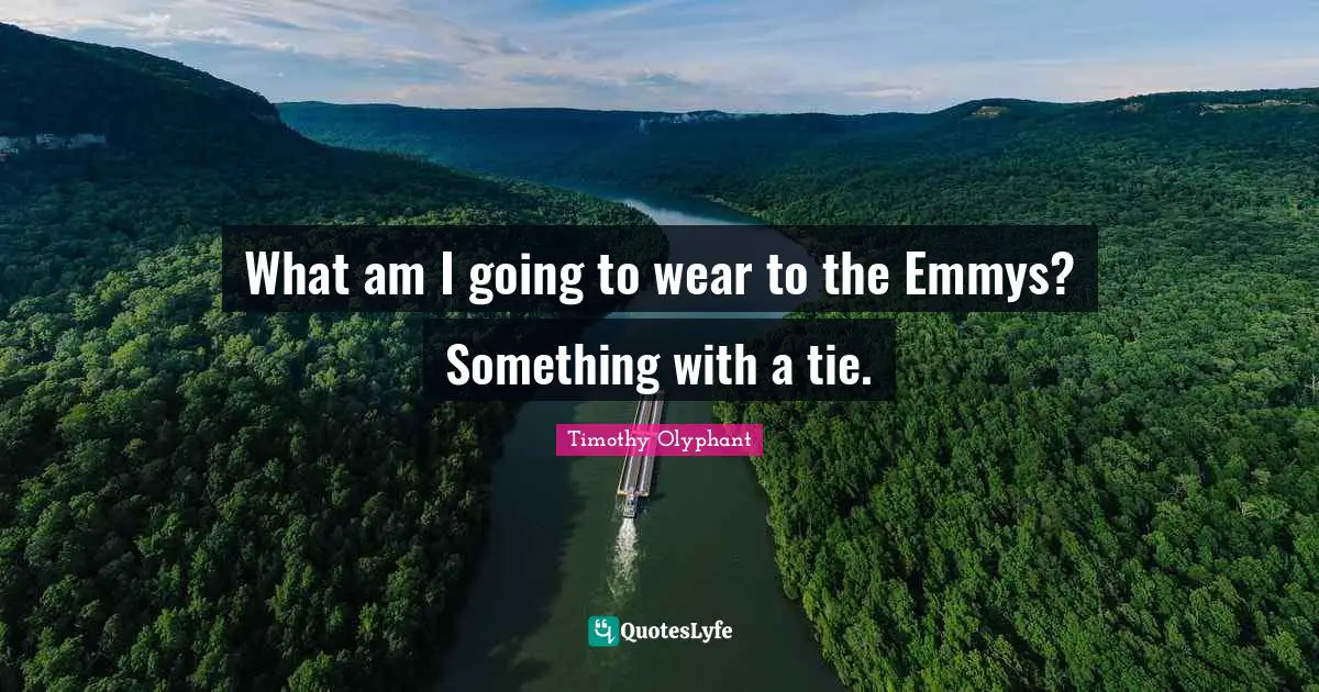 What am I going to wear to the Emmys? Something with a tie.