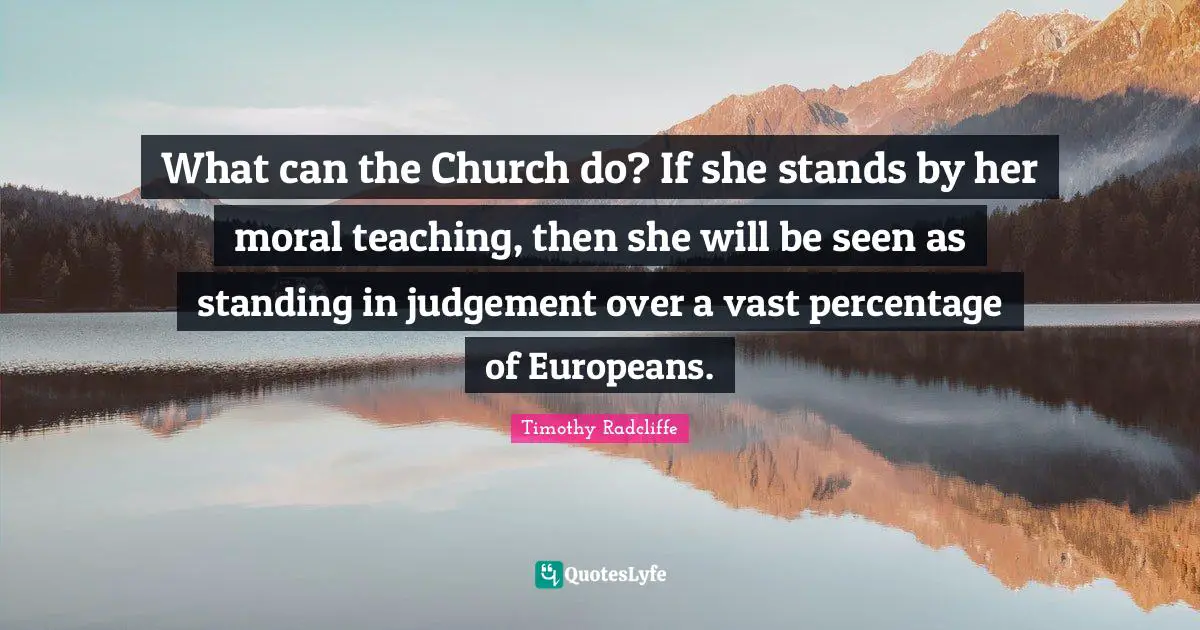 What can the Church do? If she stands by her moral teaching, then she will be seen as standing in judgement over a vast percentage of Europeans.