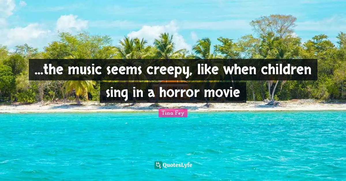...the music seems creepy, like when children sing in a horror movie