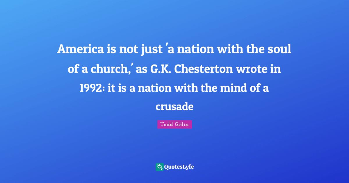 America is not just 'a nation with the soul of a church,' as G.K. Chesterton wrote in 1992: it is a nation with the mind of a crusade
