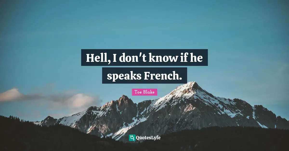 Hell, I don't know if he speaks French.