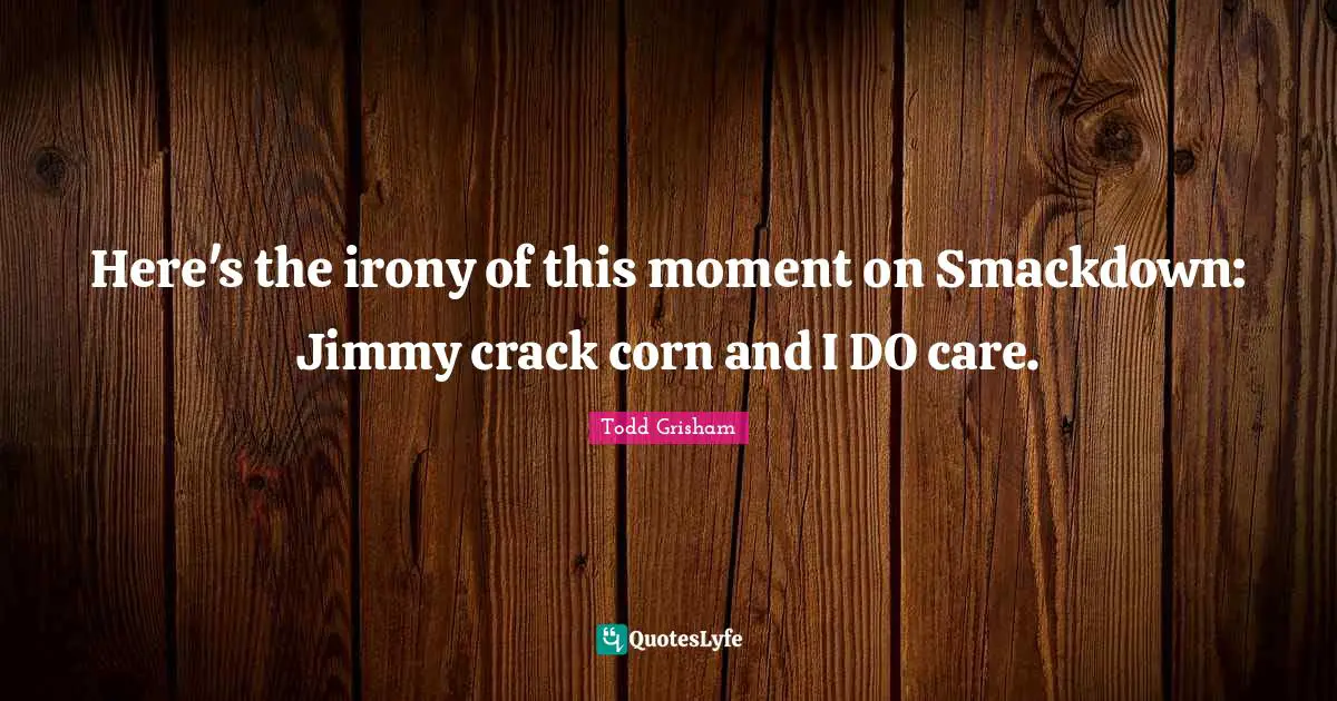 Here's the irony of this moment on Smackdown: Jimmy crack corn and I DO care.