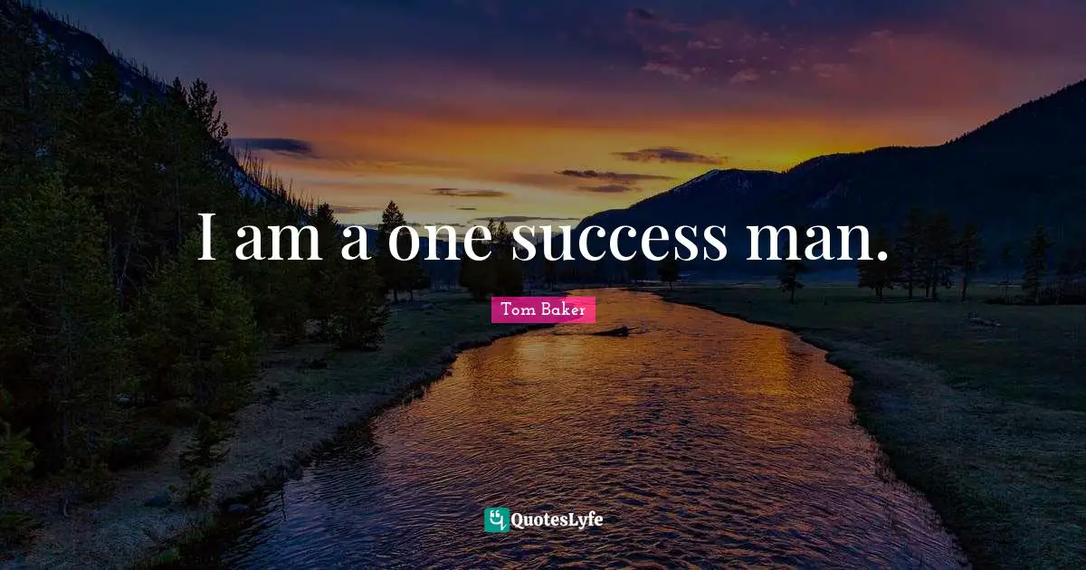 Tom Baker Quotes: "I am a one success man."
