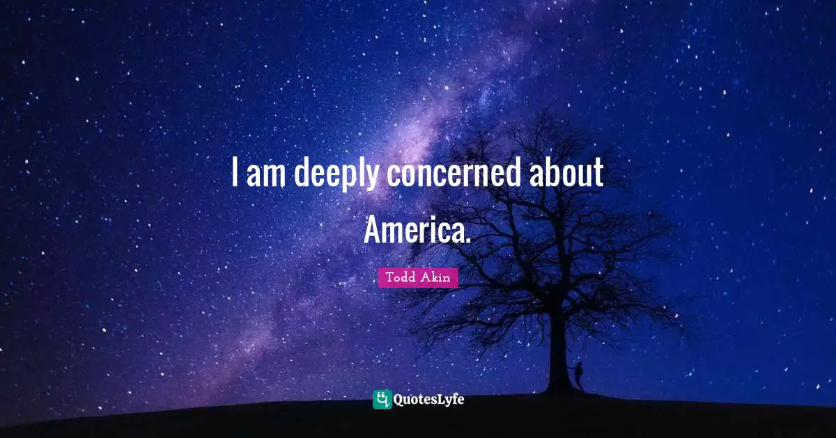 I am deeply concerned about America.