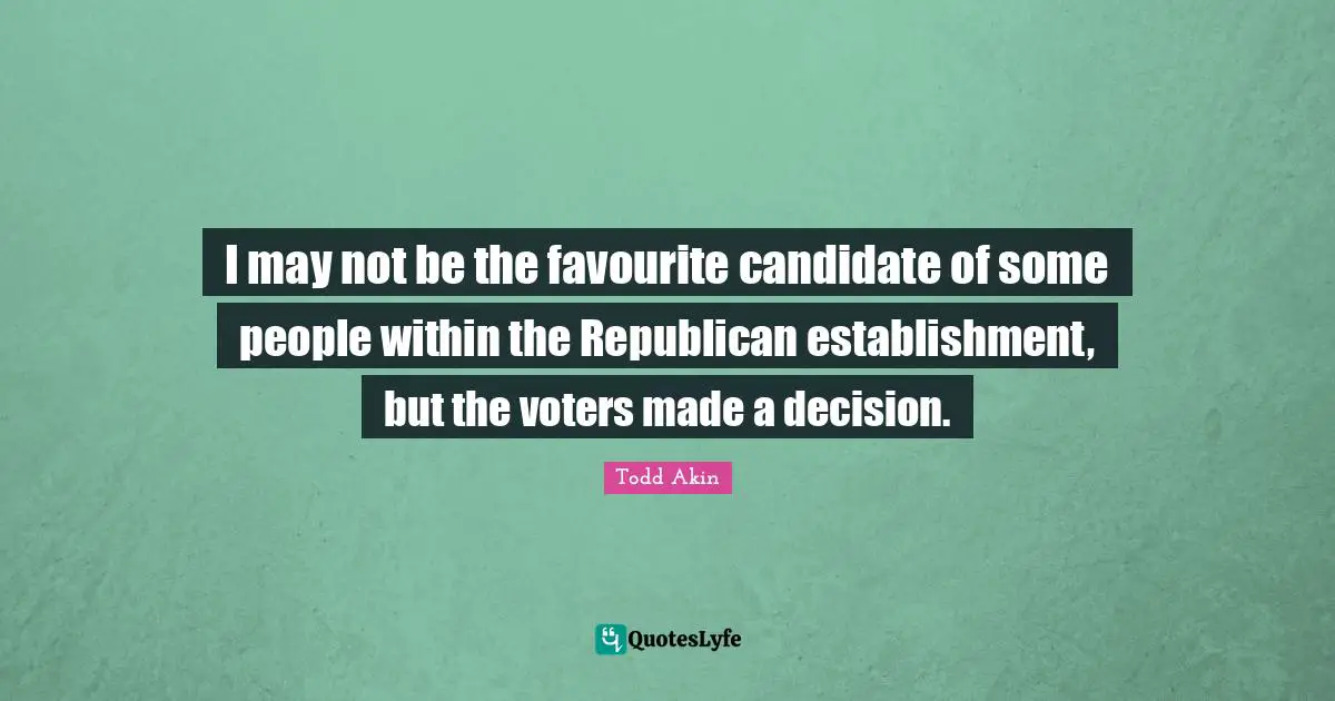 I may not be the favourite candidate of some people within the Republican establishment, but the voters made a decision.