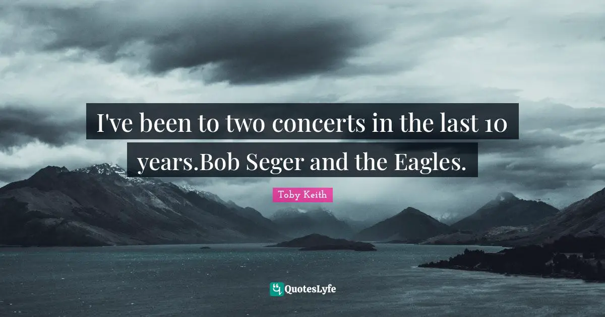 I've been to two concerts in the last 10 years.Bob Seger and the Eagles.
