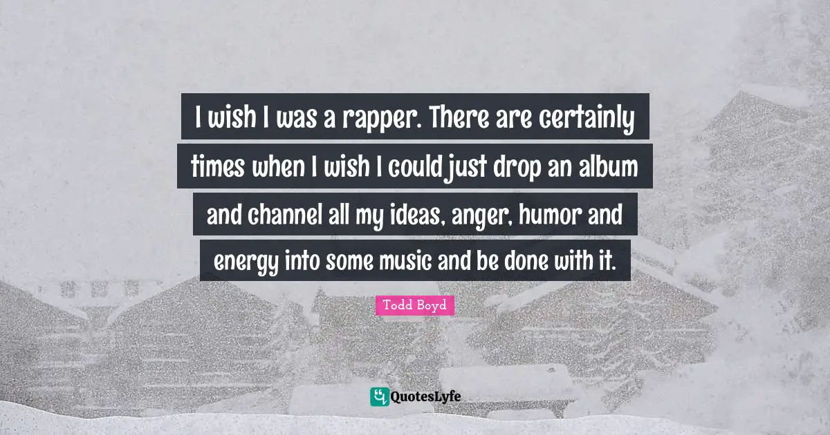 I wish I was a rapper. There are certainly times when I wish I could just drop an album and channel all my ideas, anger, humor and energy into some music and be done with it.