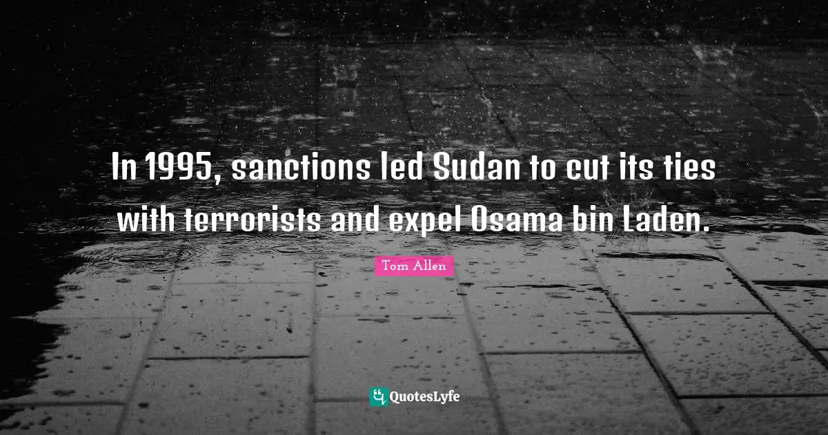 Sudan Quotes: "In 1995, sanctions led Sudan to cut its ties with terrorists and expel Osama bin Laden."