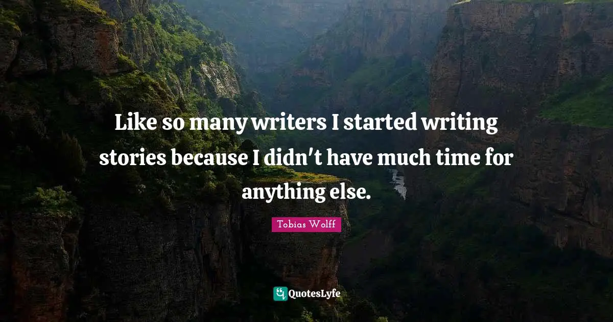 Writing Stories Quotes: "Like so many writers I started writing stories because I didn't have much time for anything else."