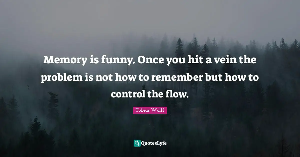 Memory is funny. Once you hit a vein the problem is not how to remember but how to control the flow.