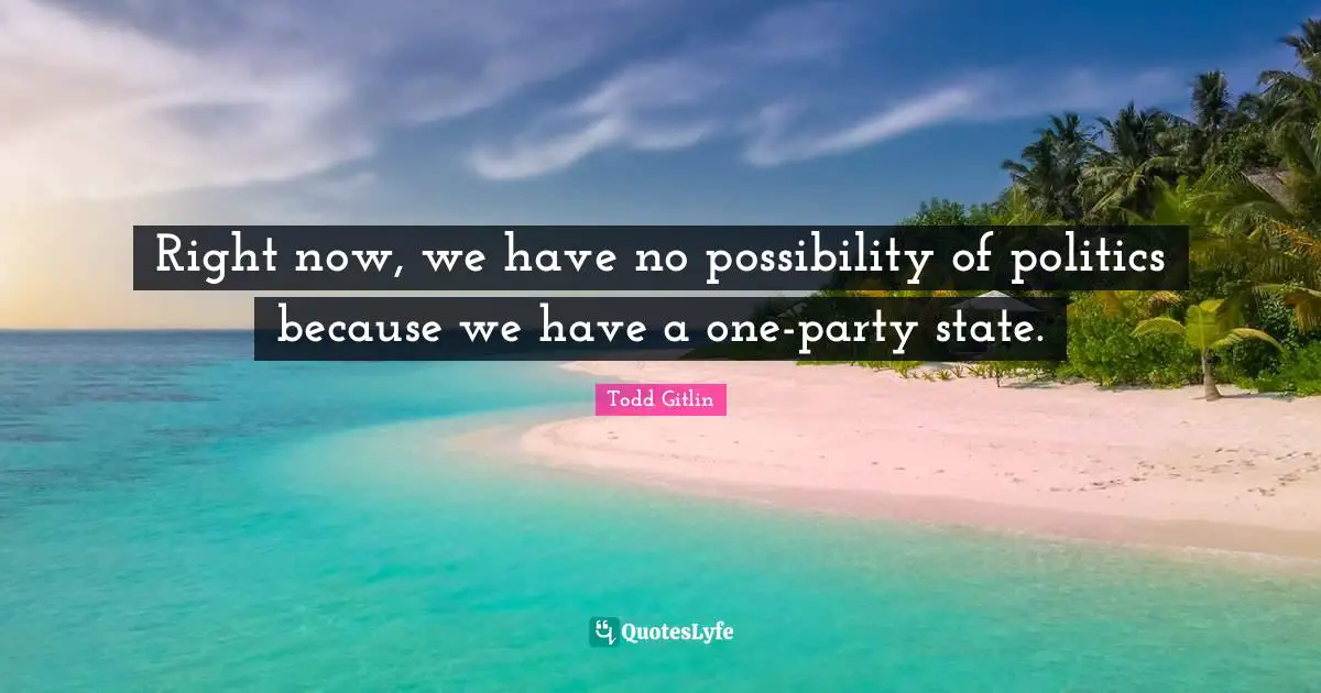 Right now, we have no possibility of politics because we have a one-party state.