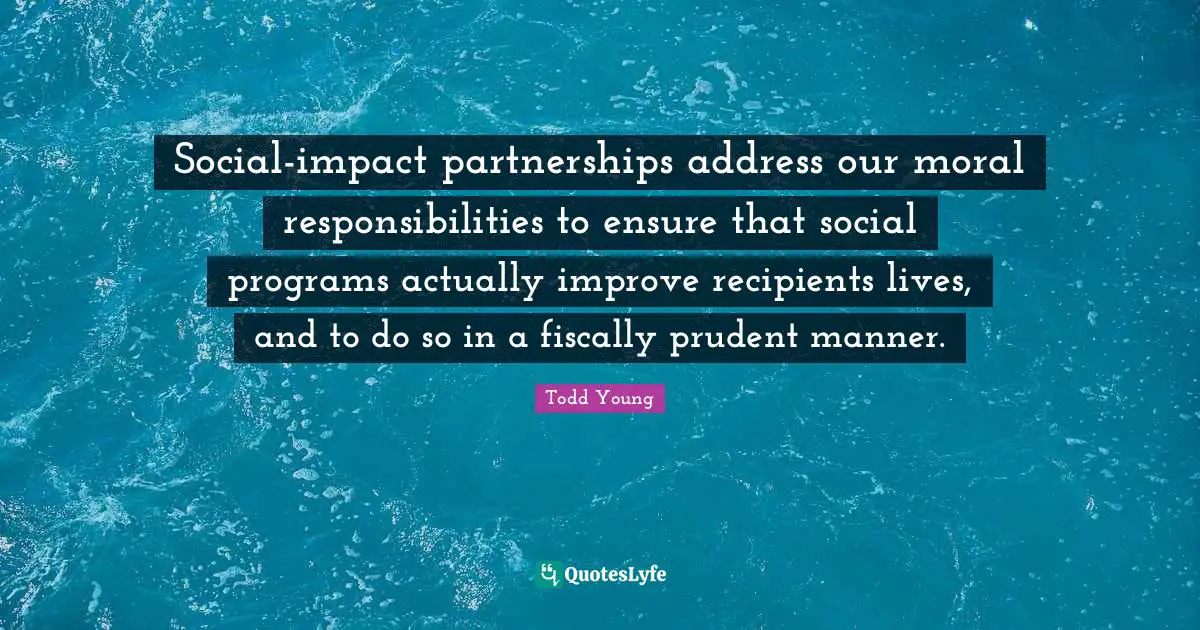 Social-impact partnerships address our moral responsibilities to ensure that social programs actually improve recipients lives, and to do so in a fiscally prudent manner.
