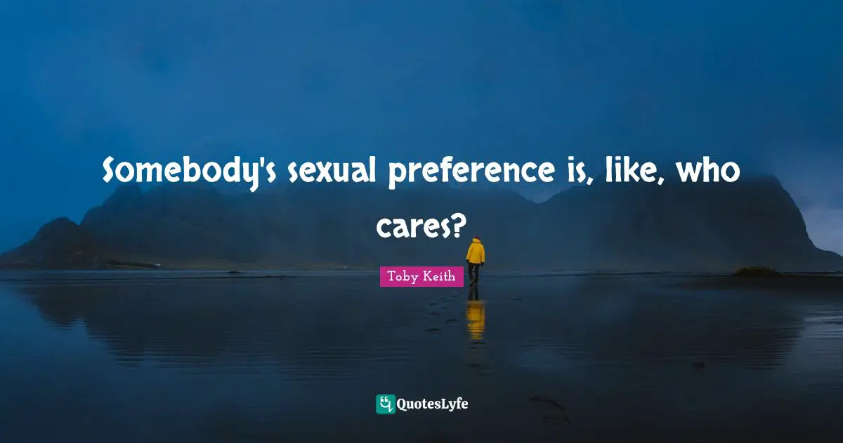 Somebody's sexual preference is, like, who cares?