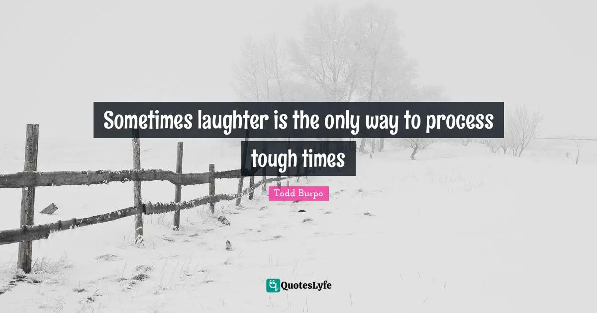Sometimes laughter is the only way to process tough times