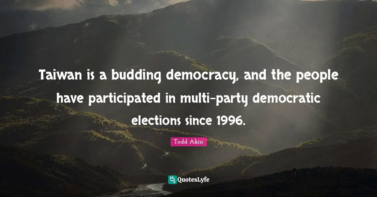 Taiwan is a budding democracy, and the people have participated in multi-party democratic elections since 1996.