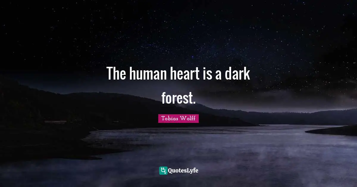 The human heart is a dark forest.