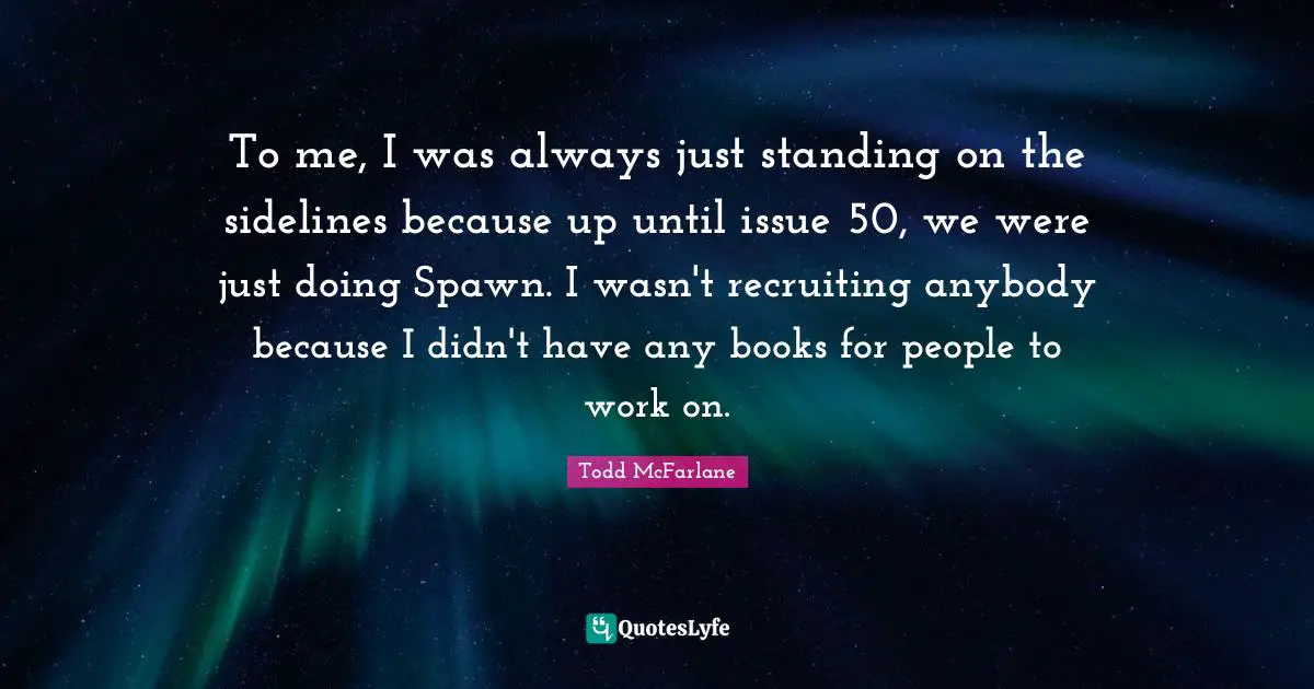 To me, I was always just standing on the sidelines because up until issue 50, we were just doing Spawn. I wasn't recruiting anybody because I didn't have any books for people to work on.