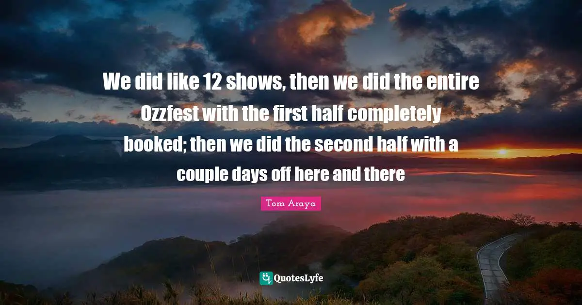 Days Off Quotes: "We did like 12 shows, then we did the entire Ozzfest with the first half completely booked; then we did the second half with a couple days off here and there"