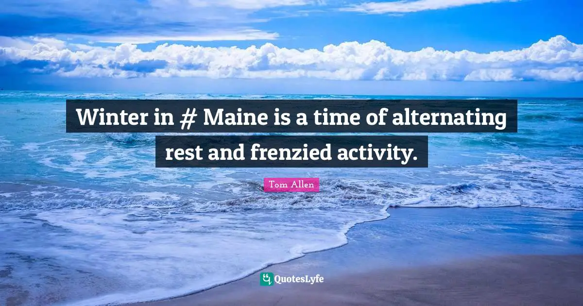 Winter in #‎ Maine is a time of alternating rest and frenzied activity.
