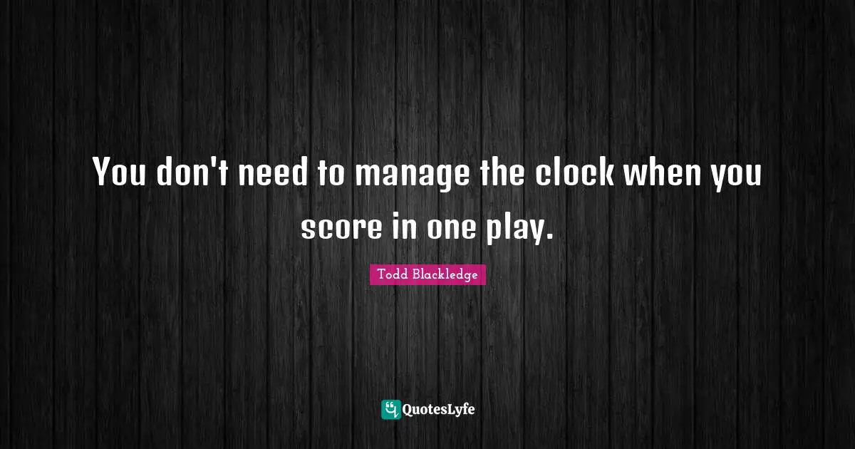 You don't need to manage the clock when you score in one play.