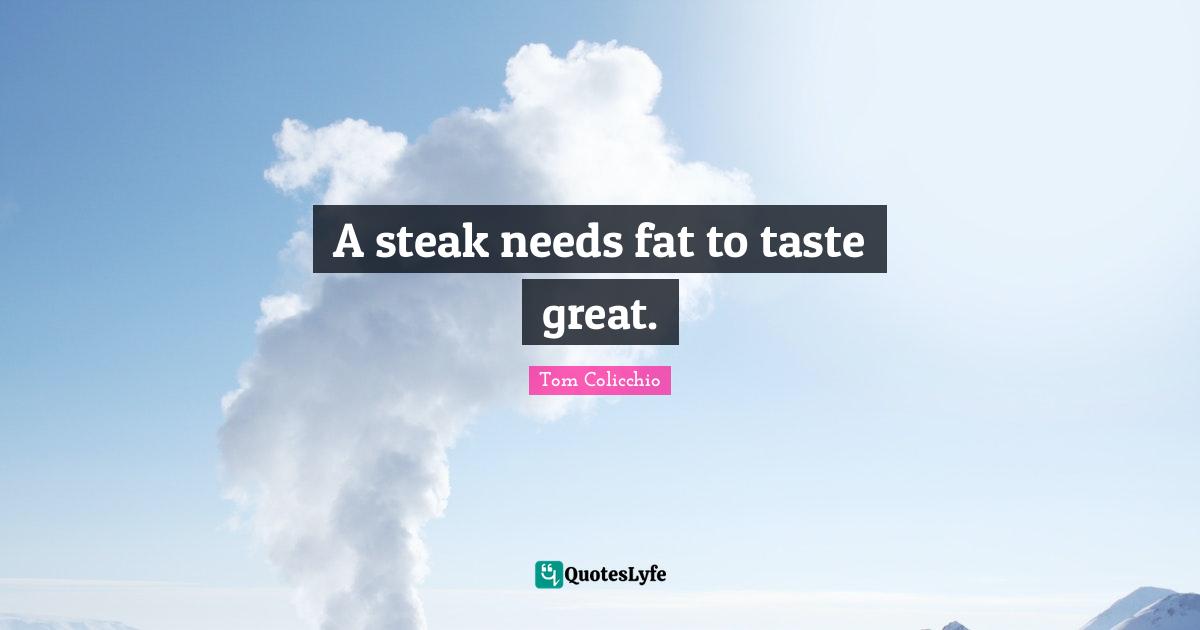 A steak needs fat to taste great.