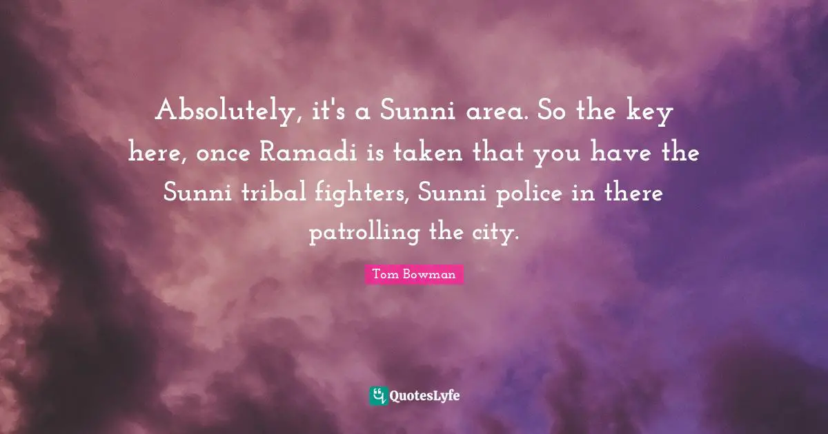 Absolutely, it's a Sunni area. So the key here, once Ramadi is taken that you have the Sunni tribal fighters, Sunni police in there patrolling the city.
