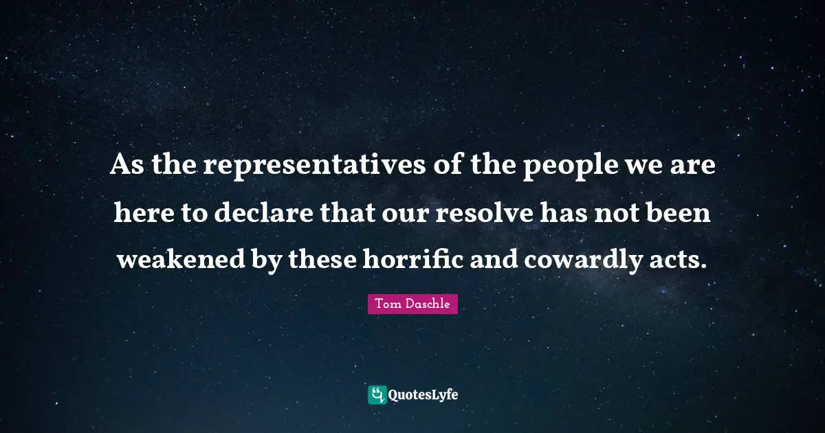 As the representatives of the people we are here to declare that our resolve has not been weakened by these horrific and cowardly acts.