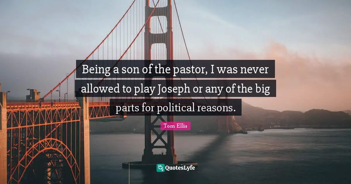 Pastor Quotes: "Being a son of the pastor, I was never allowed to play Joseph or any of the big parts for political reasons."