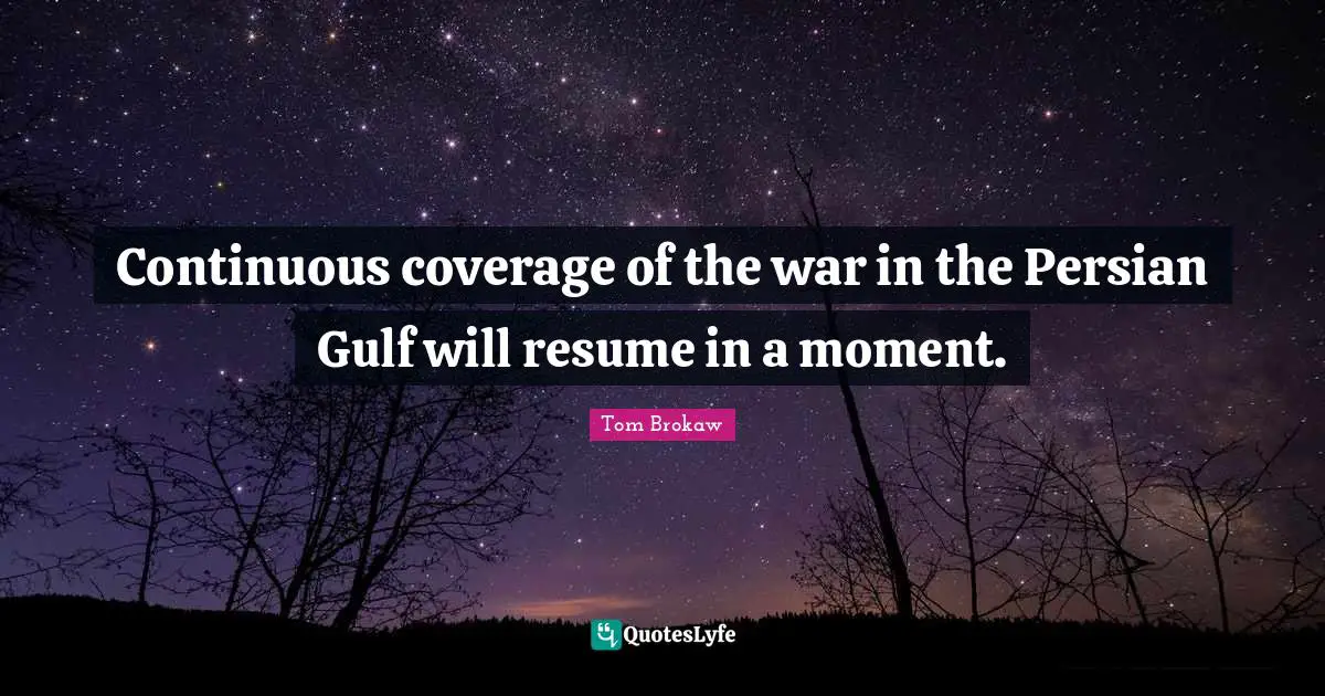 Persian Quotes: "Continuous coverage of the war in the Persian Gulf will resume in a moment."