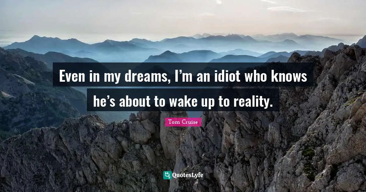 Even in my dreams, I’m an idiot who knows he’s about to wake up to reality.