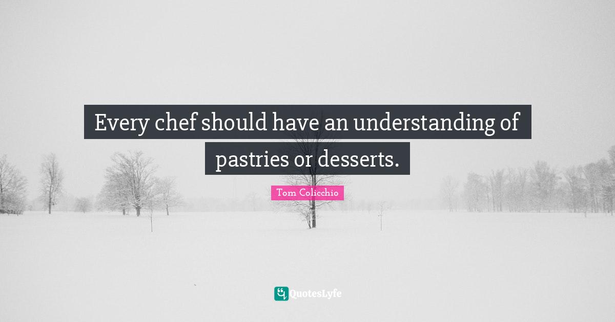 Every chef should have an understanding of pastries or desserts