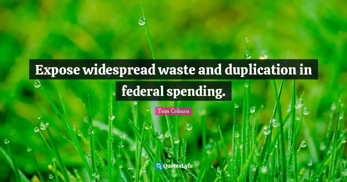 Expose widespread waste and duplication in federal spending.