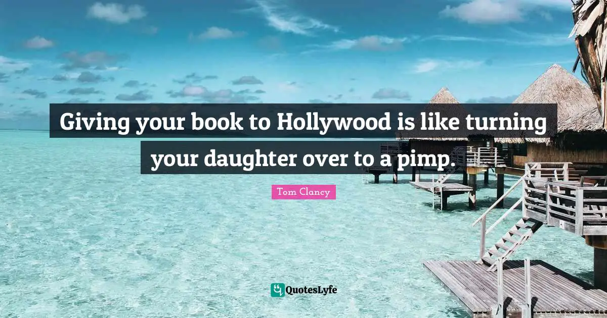 Giving your book to Hollywood is like turning your daughter over to a pimp.