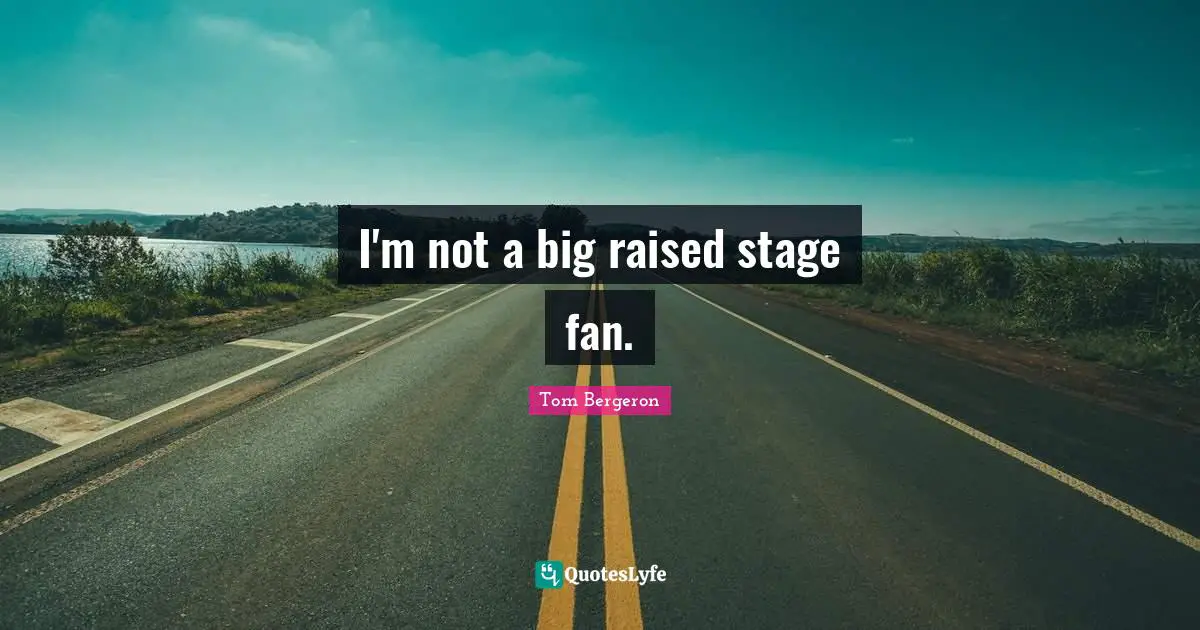 I'm not a big raised stage fan.