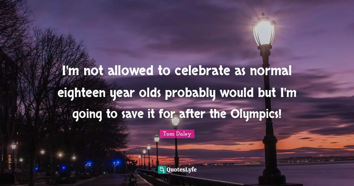 I'm not allowed to celebrate as normal eighteen year olds probably would but I'm going to save it for after the Olympics!