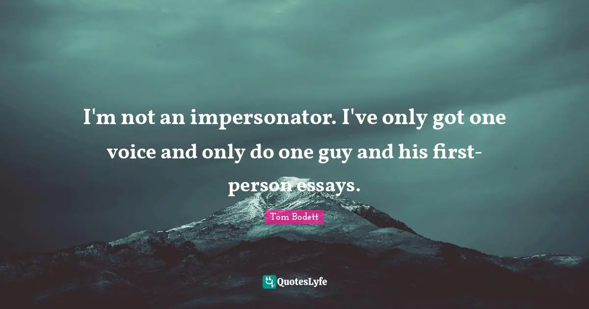 Essays Quotes: "I'm not an impersonator. I've only got one voice and only do one guy and his first-person essays."