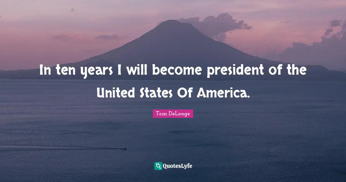 Tom DeLonge Quotes: "In ten years I will become president of the United States Of America."