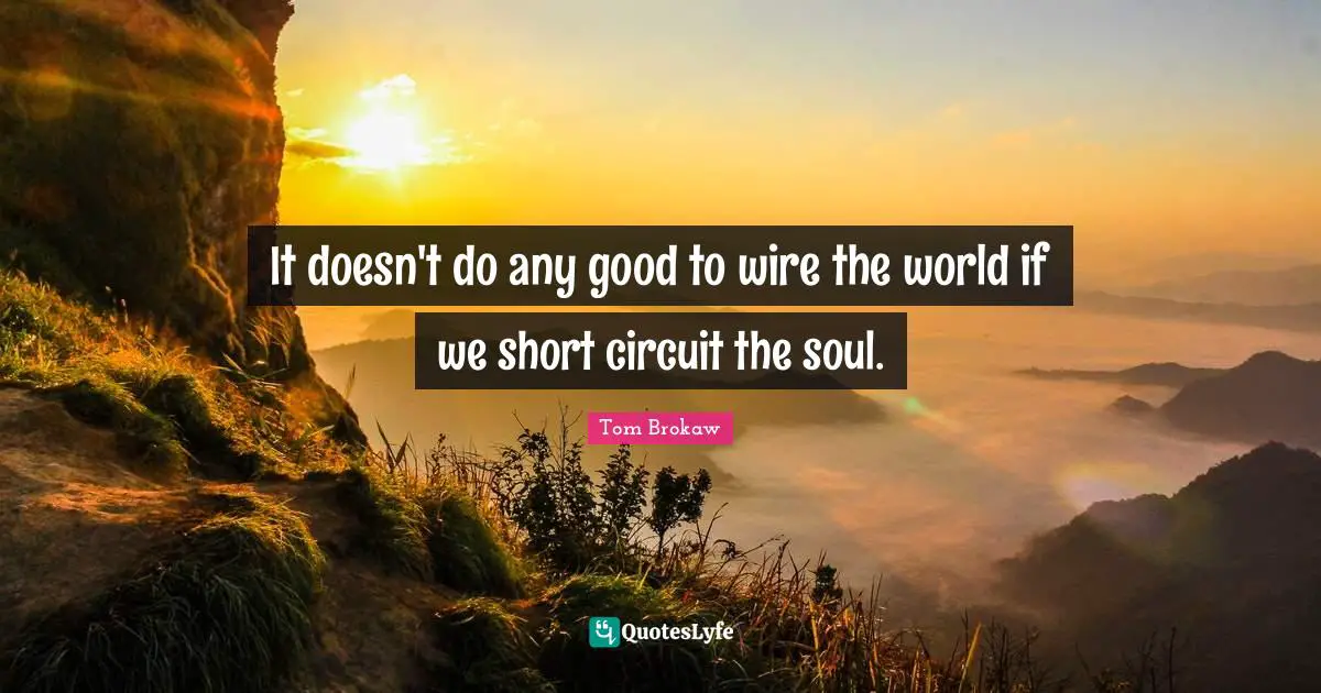 Short Circuit Quotes: "It doesn't do any good to wire the world if we short circuit the soul."